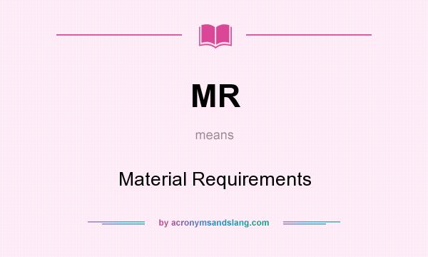 What does MR mean? It stands for Material Requirements