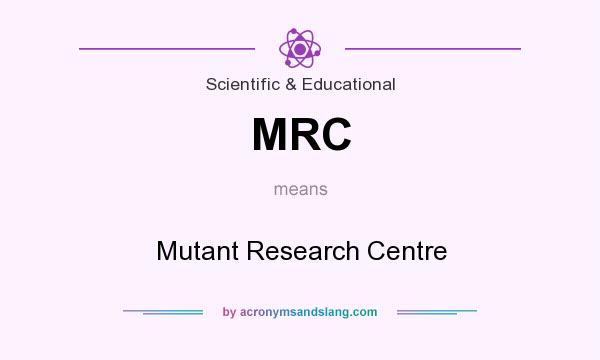 What does MRC mean? It stands for Mutant Research Centre