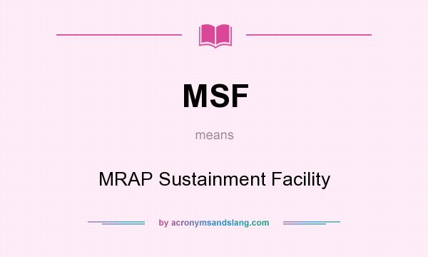 What does MSF mean? It stands for MRAP Sustainment Facility
