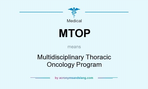What does MTOP mean? It stands for Multidisciplinary Thoracic Oncology Program