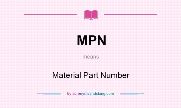 What does MPN mean? It stands for Material Part Number