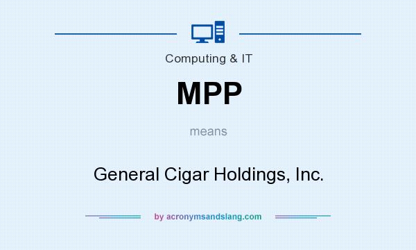 What does MPP mean? It stands for General Cigar Holdings, Inc.