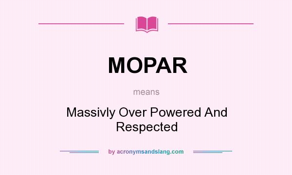 What does MOPAR mean? It stands for Massivly Over Powered And Respected