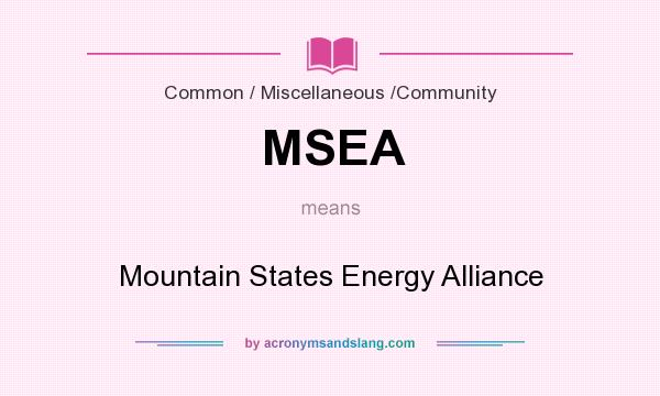 What does MSEA mean? It stands for Mountain States Energy Alliance