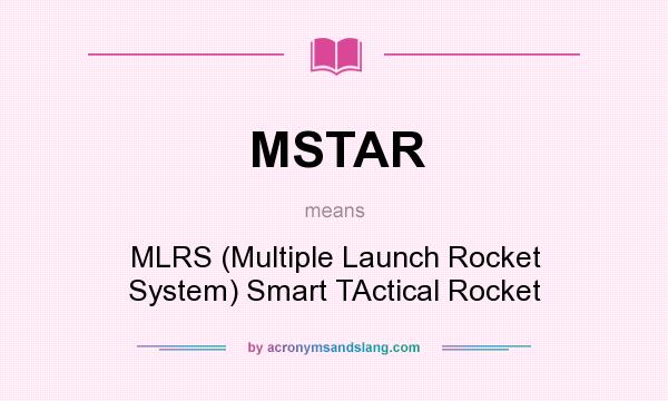 What does MSTAR mean? It stands for MLRS (Multiple Launch Rocket System) Smart TActical Rocket