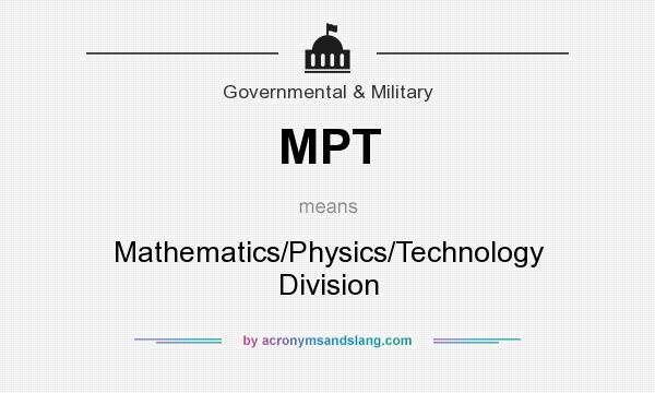 What does MPT mean? It stands for Mathematics/Physics/Technology Division