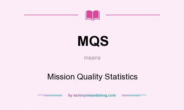 What does MQS mean? It stands for Mission Quality Statistics
