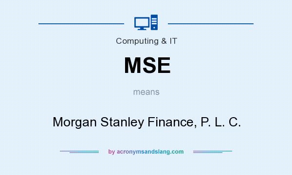 What does MSE mean? It stands for Morgan Stanley Finance, P. L. C.