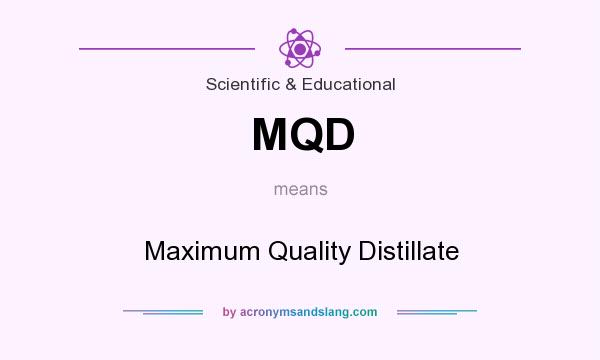 What does MQD mean? It stands for Maximum Quality Distillate