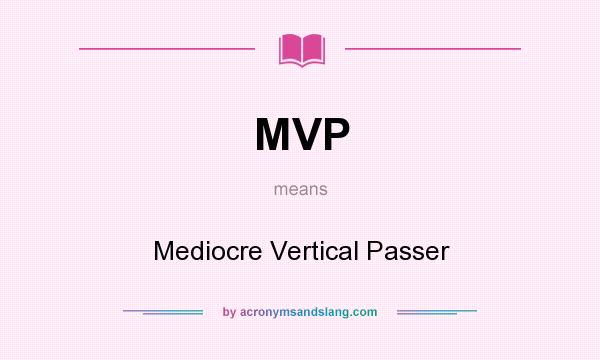What does MVP mean? It stands for Mediocre Vertical Passer