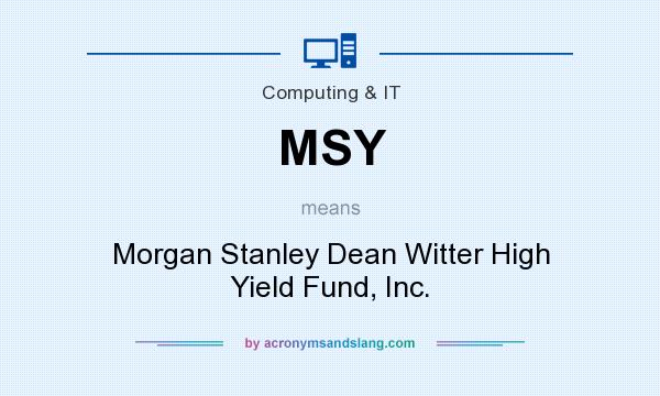What does MSY mean? It stands for Morgan Stanley Dean Witter High Yield Fund, Inc.
