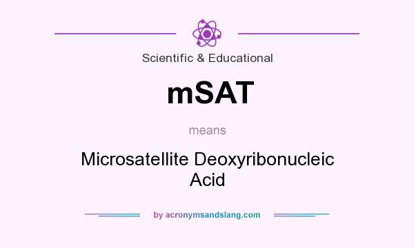 What does mSAT mean? It stands for Microsatellite Deoxyribonucleic Acid