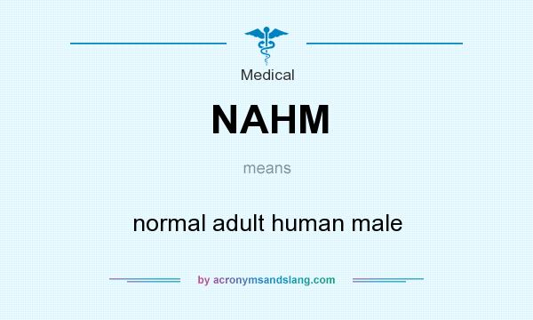 What does NAHM mean? It stands for normal adult human male