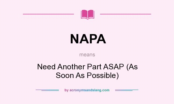 What does NAPA mean? It stands for Need Another Part ASAP (As Soon As Possible)