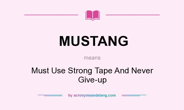 What does MUSTANG mean? It stands for Must Use Strong Tape And Never Give-up