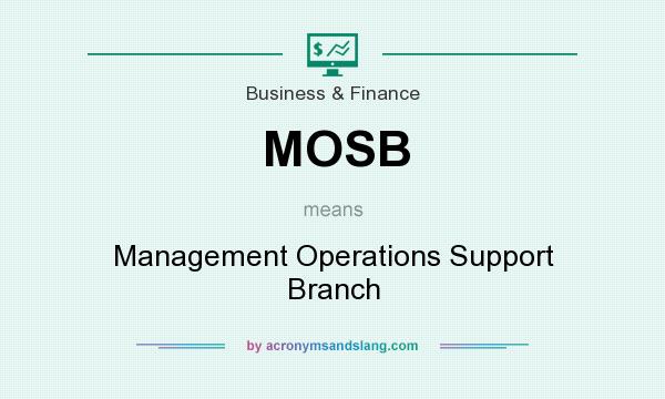 What does MOSB mean? It stands for Management Operations Support Branch