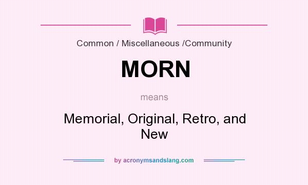What does MORN mean? It stands for Memorial, Original, Retro, and New