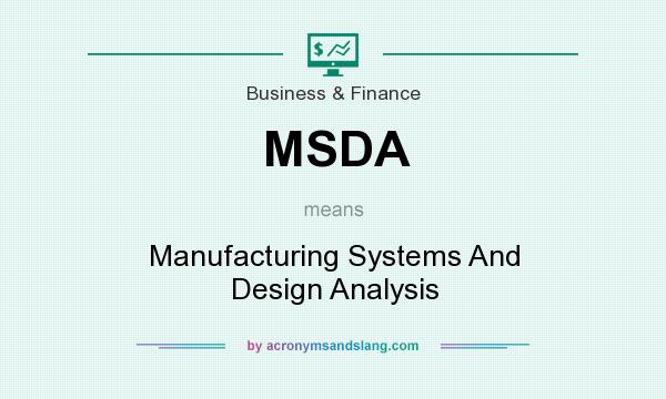 What does MSDA mean? It stands for Manufacturing Systems And Design Analysis