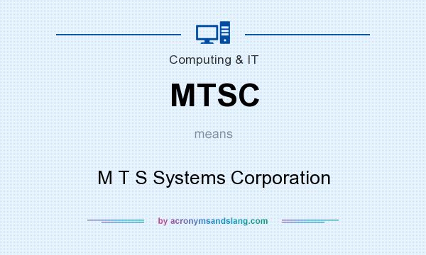 What does MTSC mean? It stands for M T S Systems Corporation