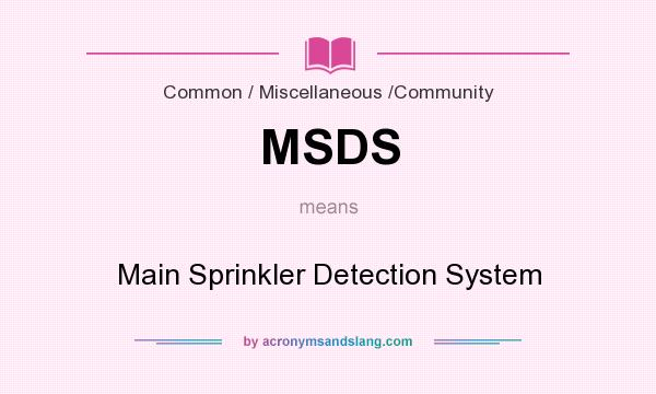 What does MSDS mean? It stands for Main Sprinkler Detection System