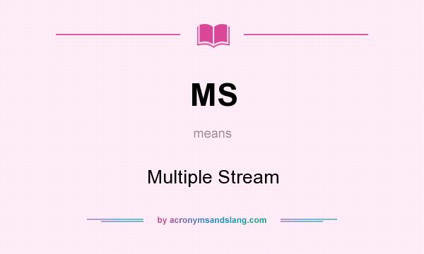 What does MS mean? It stands for Multiple Stream