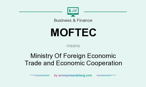 What does MOFTEC mean? It stands for Ministry Of Foreign Economic Trade and Economic Cooperation