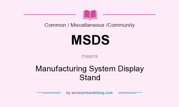 What does MSDS mean? It stands for Manufacturing System Display Stand