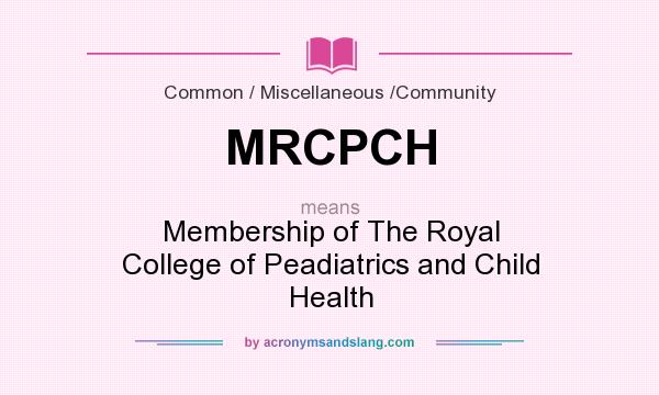 What does MRCPCH mean? It stands for Membership of The Royal College of Peadiatrics and Child Health