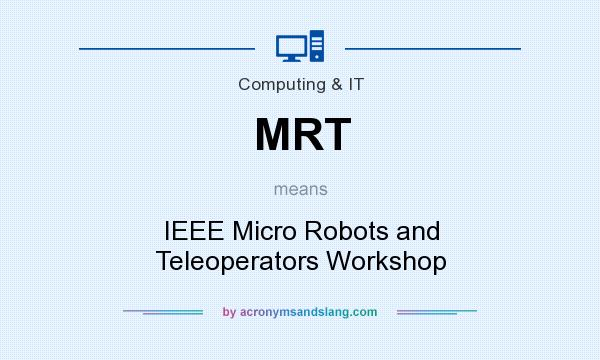 What does MRT mean? It stands for IEEE Micro Robots and Teleoperators Workshop
