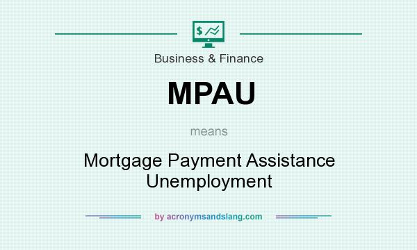 What does MPAU mean? It stands for Mortgage Payment Assistance Unemployment