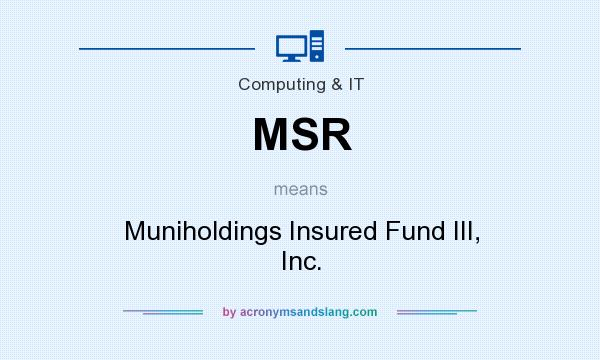 What does MSR mean? It stands for Muniholdings Insured Fund III, Inc.