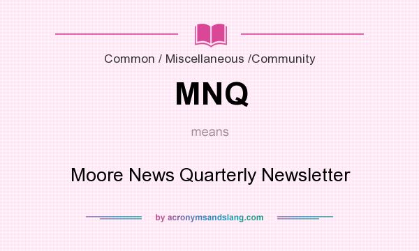 What does MNQ mean? It stands for Moore News Quarterly Newsletter