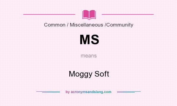 What does MS mean? It stands for Moggy Soft
