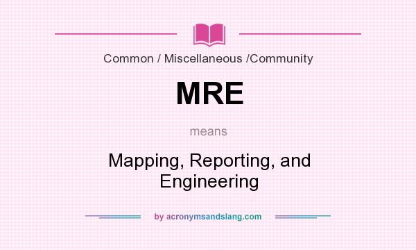 What does MRE mean? It stands for Mapping, Reporting, and Engineering