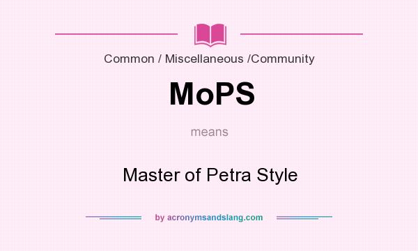 What does MoPS mean? It stands for Master of Petra Style