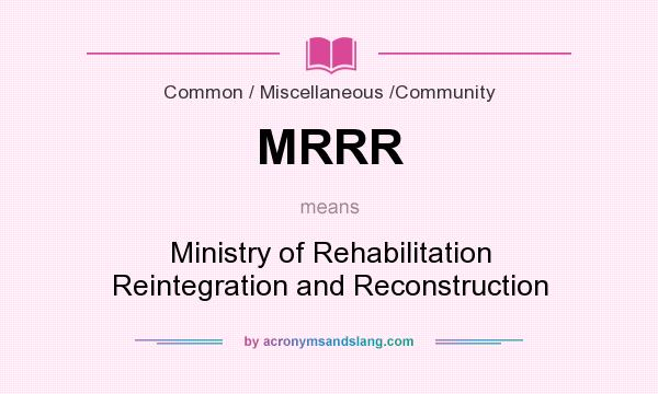 What does MRRR mean? It stands for Ministry of Rehabilitation Reintegration and Reconstruction
