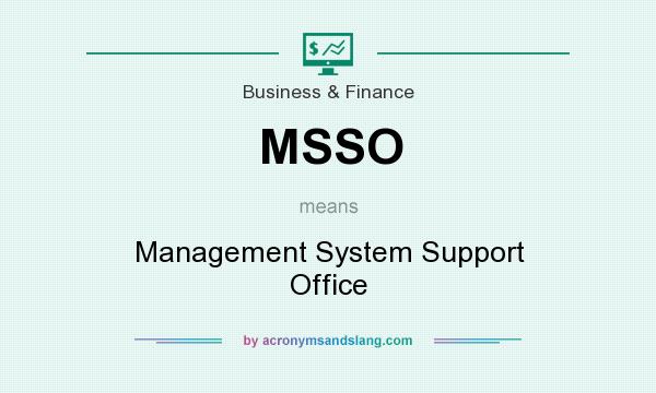 What does MSSO mean? It stands for Management System Support Office