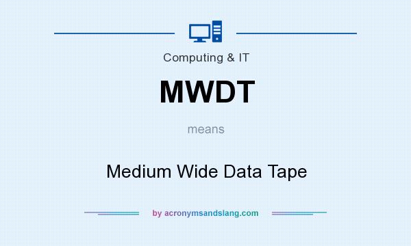 What does MWDT mean? It stands for Medium Wide Data Tape