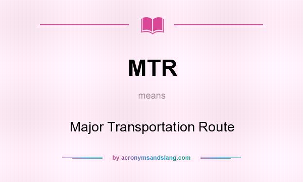 What does MTR mean? It stands for Major Transportation Route