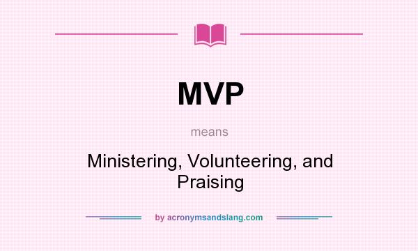 What does MVP mean? It stands for Ministering, Volunteering, and Praising