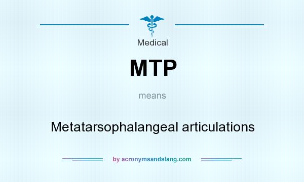 What does MTP mean? It stands for Metatarsophalangeal articulations