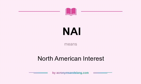 What does NAI mean? It stands for North American Interest