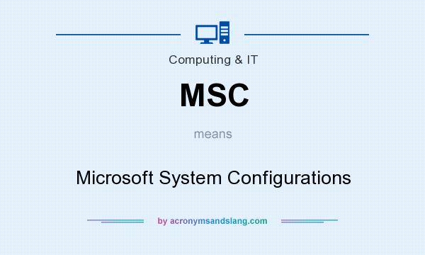 What does MSC mean? It stands for Microsoft System Configurations