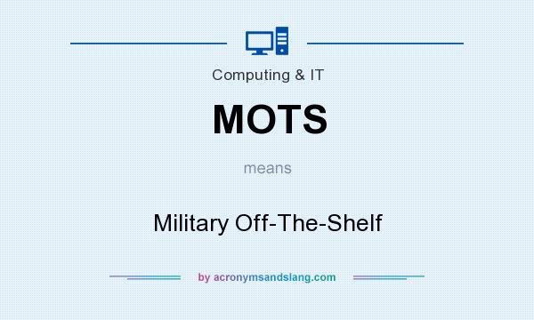 What does MOTS mean? It stands for Military Off-The-Shelf