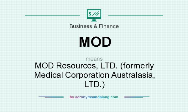 What does MOD mean? It stands for MOD Resources, LTD. (formerly Medical Corporation Australasia, LTD.)