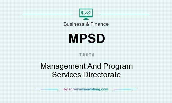 What does MPSD mean? It stands for Management And Program Services Directorate
