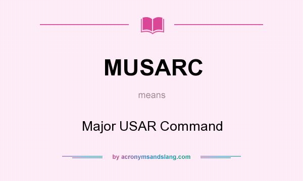 What does MUSARC mean? It stands for Major USAR Command