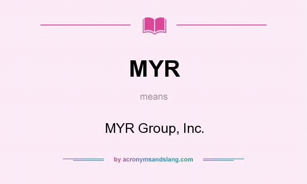What does MYR mean? It stands for MYR Group, Inc.
