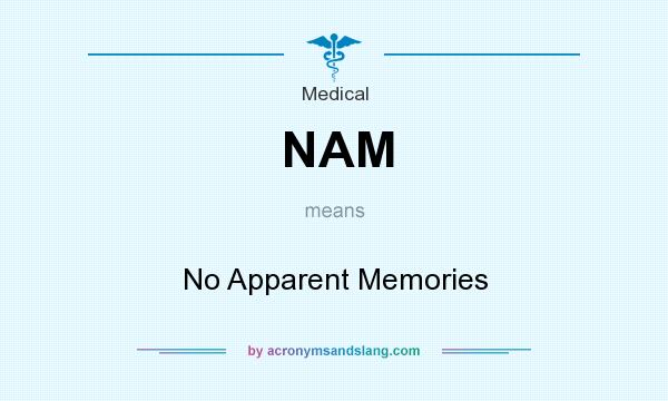 What does NAM mean? It stands for No Apparent Memories
