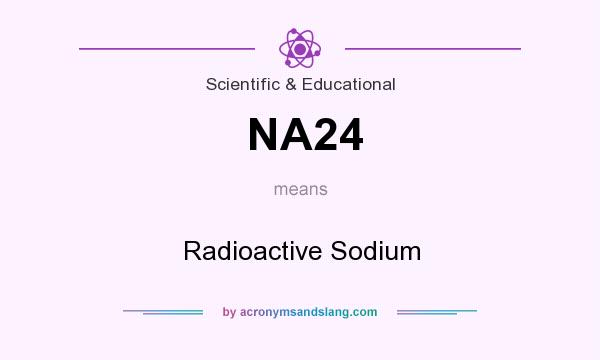 What does NA24 mean? It stands for Radioactive Sodium